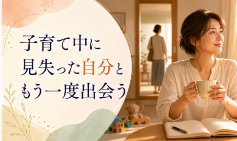 子育て中に「自分を見失った」と感じるママへ｜取り戻すのは「以前の自分」じゃない のアイキャッチ画像