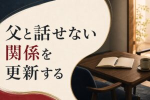 父と話せない｜「会話のない父子関係」を更新する方法 のアイキャッチ画像