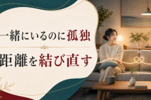 一緒にいるのに孤独｜夫婦の心の距離が広がったときの処方箋 のアイキャッチ画像