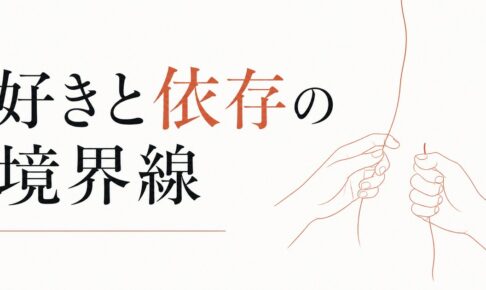 「好き」と「依存」の見分け方｜健全な愛と不健全な執着の境界線 のアイキャッチ画像
