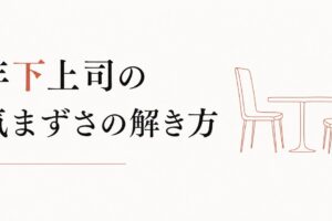年上部下とのコミュニケーション｜年下上司が感じる気まずさの解き方 のアイキャッチ画像