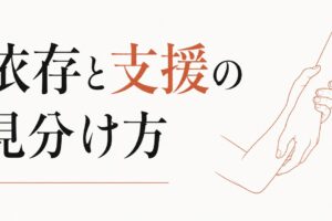 親密になりすぎる関係を整える｜「依存と支援」の見分け方 のアイキャッチ画像