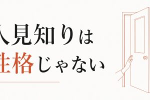 「人見知り」を性格のせいにしないための科学的アプローチ のアイキャッチ画像